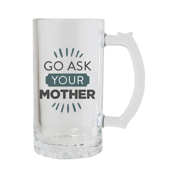 Glass Beer Tankard - Hand Painted  with Saying - Go ask your Mother. Great gift for DAD