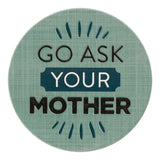 Ceramic Coaster - Saying - Go Ask Your Mother . Corked backed. Great gift for Dad