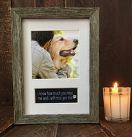 Miss You Pet Memorial frame - Saying - I know how muc you miss me and I will miss You too. - White  Mat - Image of Dog