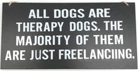 Sign - All Dogs are Therapy Dogs. The majority of them are just Freelancing 28cm x 14cm Black with white writing