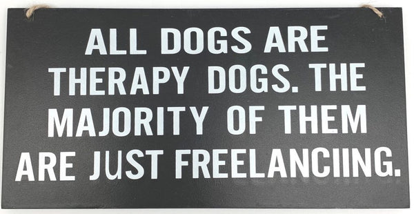 Sign - All Dogs are Therapy Dogs. The majority of them are just Freelancing 28cm x 14cm Black with white writing
