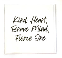 Card by Fierce One.  White card with white writing -  Kind heart, Brave Mind, Fierce One  Inside blank. Comes with white envelope.