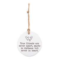 True Friends are never apart, maybe in distance but never in heart. Tiny Treasures ceramic disc with rope hanging