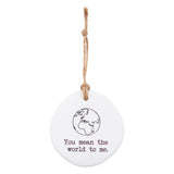 You mean the world to me. Tiny Treasures ceramic disc with rope hanging