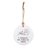 I treasure the times we share. Tiny Treasures ceramic disc with rope hanging